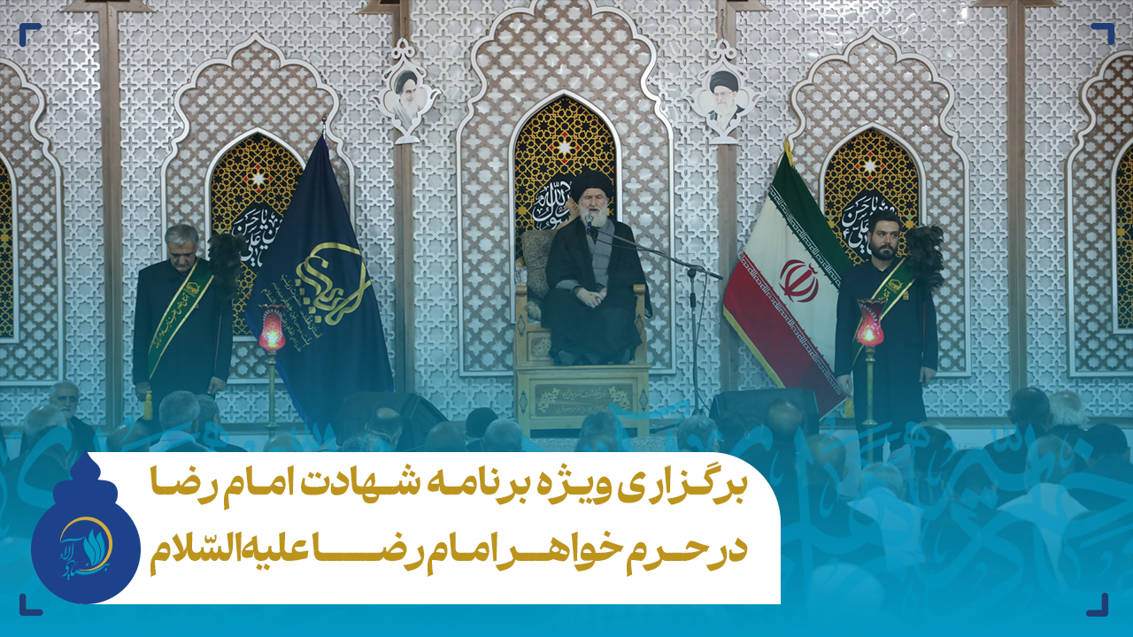برگزاری ویژه برنامه شهادت امام رضا در حرم خواهر امام رضا